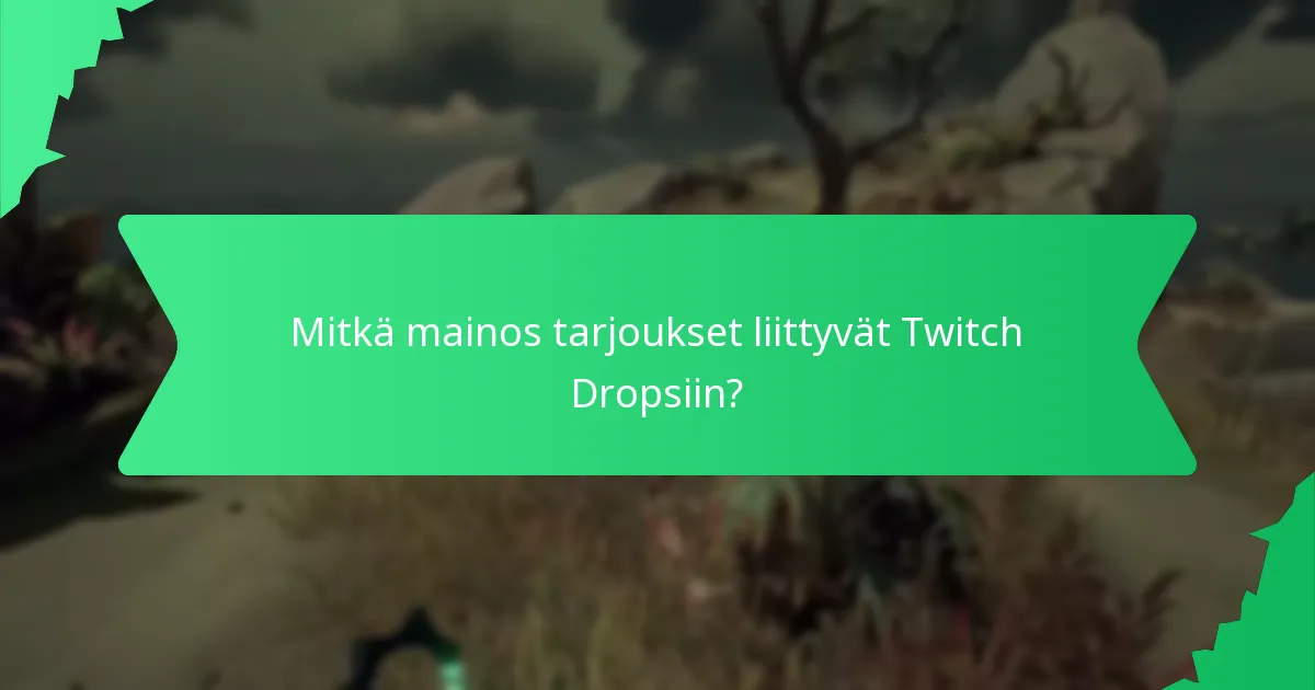 Mitkä mainos tarjoukset liittyvät Twitch Dropsiin?