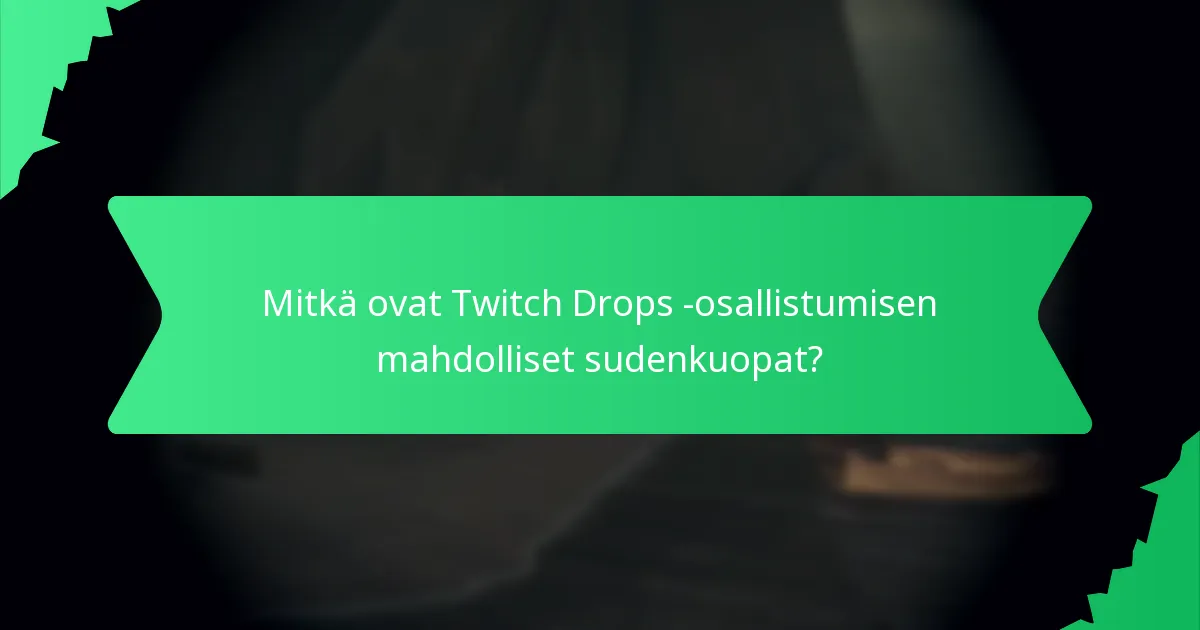 Mitkä ovat Twitch Drops -osallistumisen mahdolliset sudenkuopat?